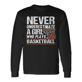 Never Underestimate A Girl Who Plays Basketball Player Basketball Long Sleeve T-Shirt T-Shirt | Mazezy