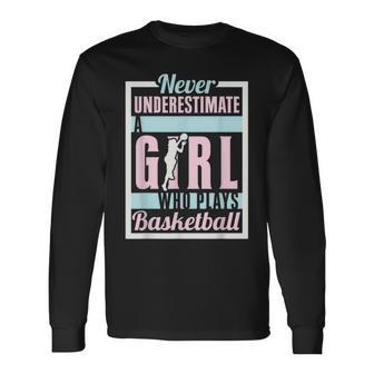 Never Underestimate A Girl Who Plays Basketball Woman Basketball Long Sleeve T-Shirt T-Shirt | Mazezy CA