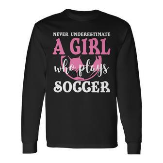 Never Underestimate A Girl Who Plays Soccer Cool Players Long Sleeve T-Shirt - Seseable