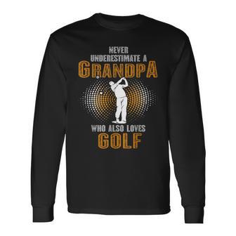 Never Underestimate Grandpa Who Is Also Loves Golf Long Sleeve T-Shirt | Mazezy