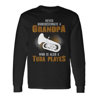 Never Underestimate Grandpa Who Is Also A Tuba Player Long Sleeve T-Shirt | Mazezy