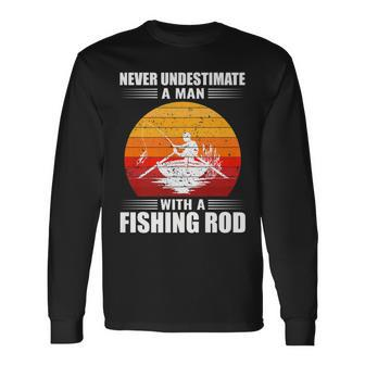 Never Underestimate A Man With A Fishing Rod Fishing Long Sleeve T-Shirt - Seseable