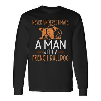 Never Underestimate A Man With A French Bulldog Long Sleeve T-Shirt - Seseable