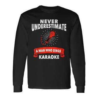 Never Underestimate A Man Who Sings Karaoke Karaoke Long Sleeve T-Shirt T-Shirt | Mazezy
