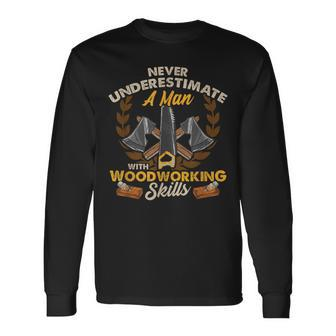 Never Underestimate A Man With Woodworking Skills Long Sleeve T-Shirt - Seseable
