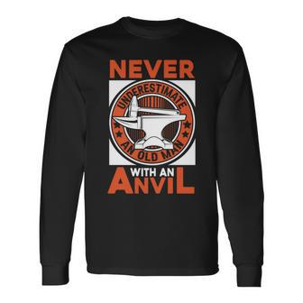 Never Underestimate An Old Man With An Anvil Forging Blacksmith Long Sleeve T-Shirt - Seseable