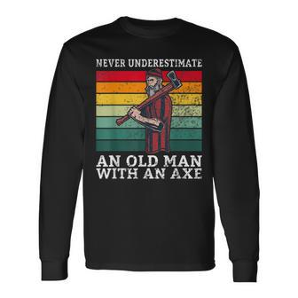 Never Underestimate An Old Man With An Axe Old Lumberjack Long Sleeve T-Shirt - Seseable