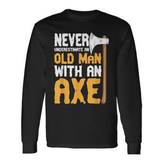 Never Underestimate An Old Man With An Axe Lumberjack Long Sleeve T-Shirt - Monsterry
