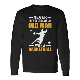 Never Underestimate An Old Man With A Basketball Old Man Long Sleeve T-Shirt T-Shirt | Mazezy