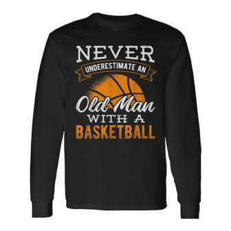 Never Underestimate An Old Man With A Basketball Player Old Man Long Sleeve T-Shirt T-Shirt | Mazezy