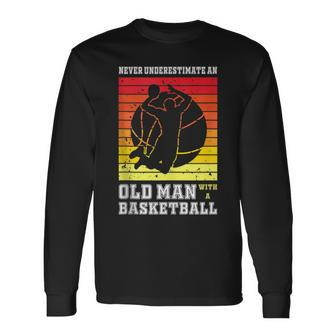 Never Underestimate An Old Man With A Basketball Player Long Sleeve T-Shirt - Seseable