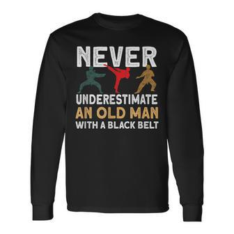 Never Underestimate An Old Man With A Black Belt Karate Long Sleeve T-Shirt T-Shirt | Mazezy