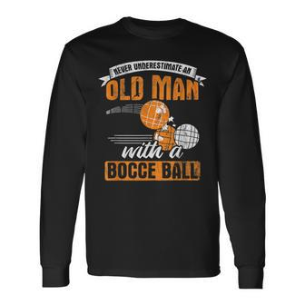 Never Underestimate An Old Man With A Bocce Ball Old Man Long Sleeve T-Shirt T-Shirt | Mazezy