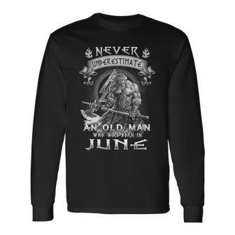 Never Underestimate An Old Man Who Was Born In June Long Sleeve T-Shirt - Seseable