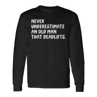 Never Underestimate An Old Man That Deadlifts Gym Old Man Long Sleeve T-Shirt T-Shirt | Mazezy
