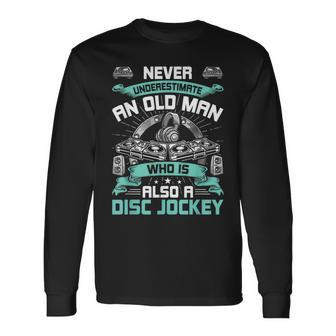 Never Underestimate An Old Man Who Is Also Disc Jockey Old Man Long Sleeve T-Shirt T-Shirt | Mazezy