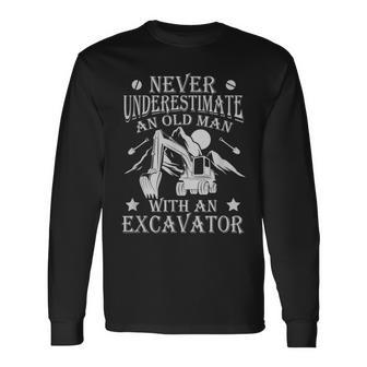Never Underestimate An Old Man With An Excavator Long Sleeve T-Shirt - Seseable