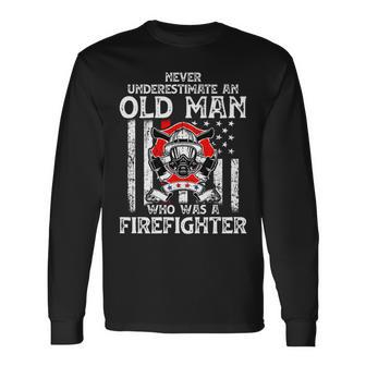 Never Underestimate Old Man Who Was A Firefighter Birthday Old Man Long Sleeve T-Shirt T-Shirt | Mazezy