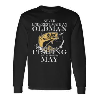 Never Underestimate An Old Man Fishing Born In May Old Man Long Sleeve T-Shirt T-Shirt | Mazezy