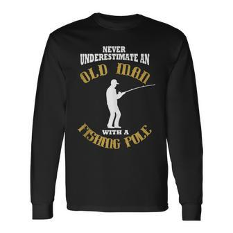 Never Underestimate An Old Man With A Fishing Pole Long Sleeve T-Shirt - Monsterry AU