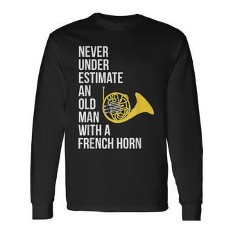 Never Underestimate An Old Man With A French Horn Long Sleeve T-Shirt - Seseable