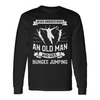 Never Underestimate An Old Man Who Goes Bungee Jumping Old Man Long Sleeve T-Shirt T-Shirt | Mazezy