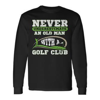 Never Underestimate An Old Man With A Golf Club Golfing Old Man Long Sleeve T-Shirt T-Shirt | Mazezy