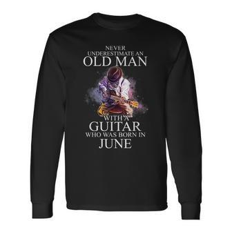 Never Underestimate Old Man With Guitar June Old Man Long Sleeve T-Shirt T-Shirt | Mazezy
