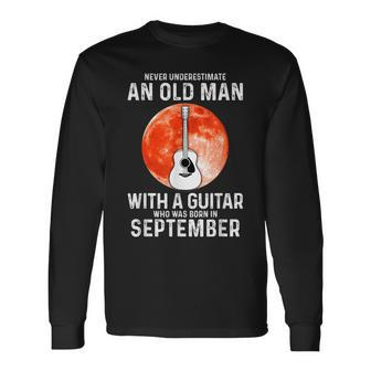 Never Underestimate An Old Man With A Guitar September Old Man Long Sleeve T-Shirt T-Shirt | Mazezy