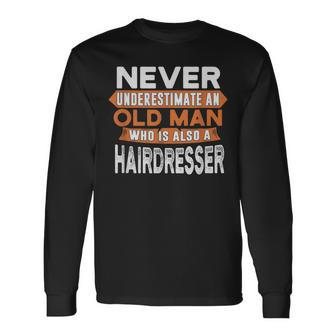 Never Underestimate An Old Man Who Is Also A Hairdresser Long Sleeve T-Shirt - Seseable