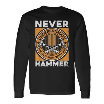 Never Underestimate Old Man With His Hammer Carpenter Long Sleeve T-Shirt - Seseable