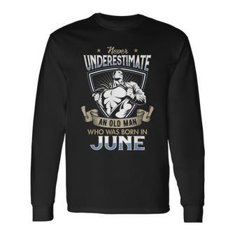 Never Underestimate An Old Man June Old Man Long Sleeve T-Shirt | Mazezy