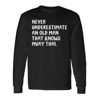 Never Underestimate An Old Man That Knows Muay Thai Old Man Long Sleeve T-Shirt T-Shirt | Mazezy