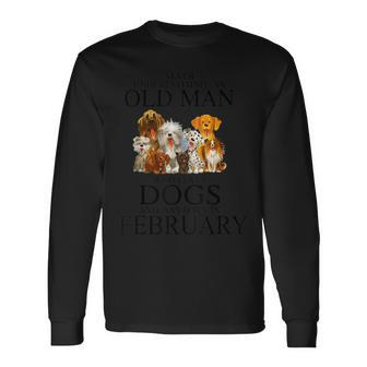 Never Underestimate An Old Man Who Loves Dogs In February Long Sleeve T-Shirt | Seseable CA