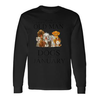 Never Underestimate An Old Man Who Loves Dogs In January Long Sleeve T-Shirt - Seseable