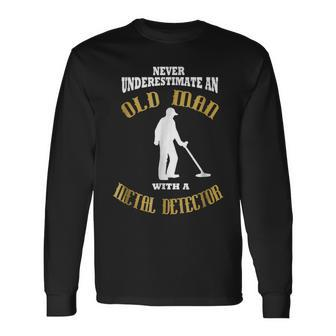 Never Underestimate An Old Man With A Metal Detector Long Sleeve T-Shirt - Seseable