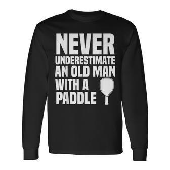 Never Underestimate And Old Man With A Paddle Pickleball Long Sleeve T-Shirt - Seseable