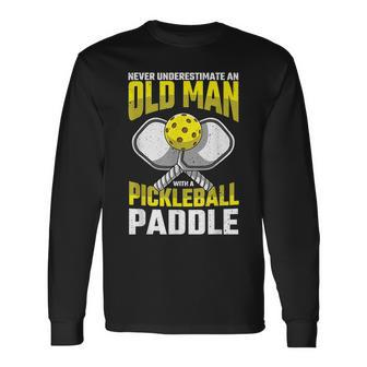 Never Underestimate Old Man Pickleball Paddle Dad Husband Long Sleeve T-Shirt - Seseable