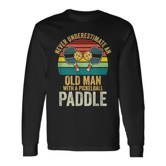 Never Underestimate An Old Man With Pickleball Paddle Humor Long Sleeve T-Shirt - Seseable