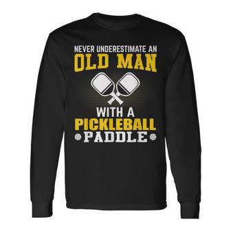 Never Underestimate An Old Man With A Pickleball Paddle Long Sleeve T-Shirt - Seseable