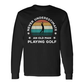Never Underestimate An Old Man Playing Golf Fun Golfer Joke Long Sleeve T-Shirt | Mazezy