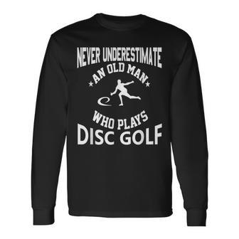 Never Underestimate An Old Man That Plays Disc Golf Long Sleeve T-Shirt - Seseable
