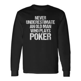 Never Underestimate An Old Man Who Plays Poker Poker Long Sleeve T-Shirt - Monsterry