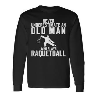 Never Underestimate An Old Man Who Plays Racquetball Long Sleeve T-Shirt - Seseable