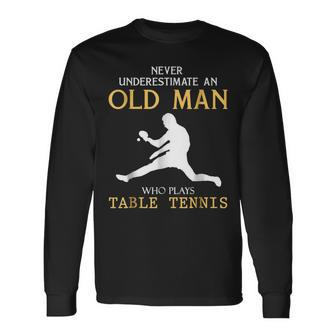 Never Underestimate An Old Man Who Plays Table Tennis Old Man Long Sleeve T-Shirt T-Shirt | Mazezy