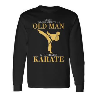 Never Underestimate An Old Man Who Trains Karate Long Sleeve T-Shirt - Seseable
