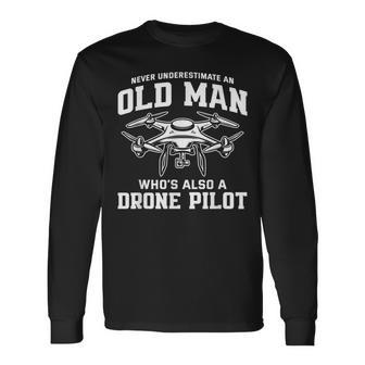 Never Underestimate An Old Man Whos Also A Drone Pilot Long Sleeve T-Shirt - Seseable