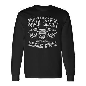 Never Underestimate An Old Men Whos Also A Drone Pilot Long Sleeve T-Shirt - Seseable