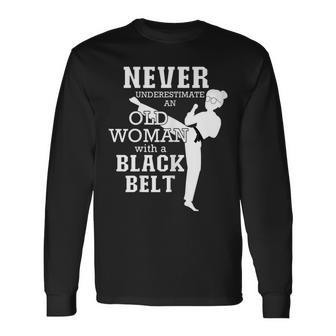 Never Underestimate An Old Woman With A Black Belt Taekwondo Old Woman Long Sleeve T-Shirt T-Shirt | Mazezy