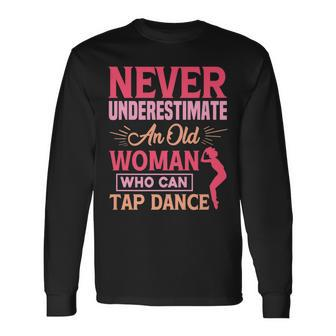 Never Underestimate An Old Woman Who Tap Dance Tap Dancing Old Woman Long Sleeve T-Shirt T-Shirt | Mazezy